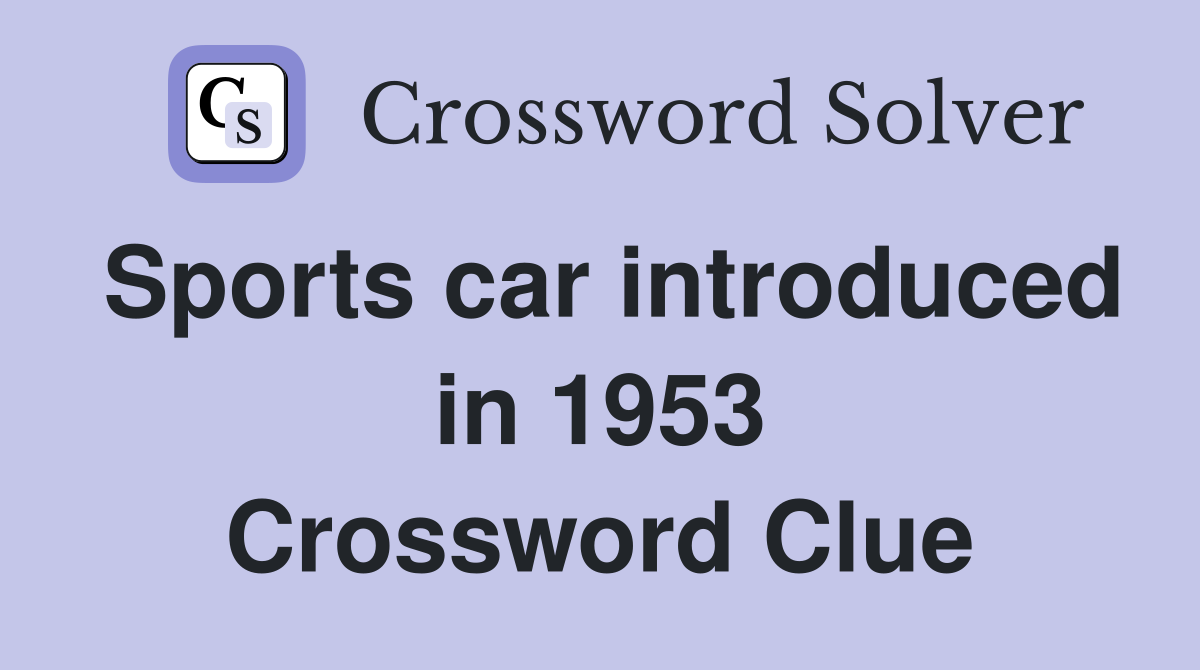 Sports Car Introduced in 1953 Crossword Clue - Find the Answer Here!