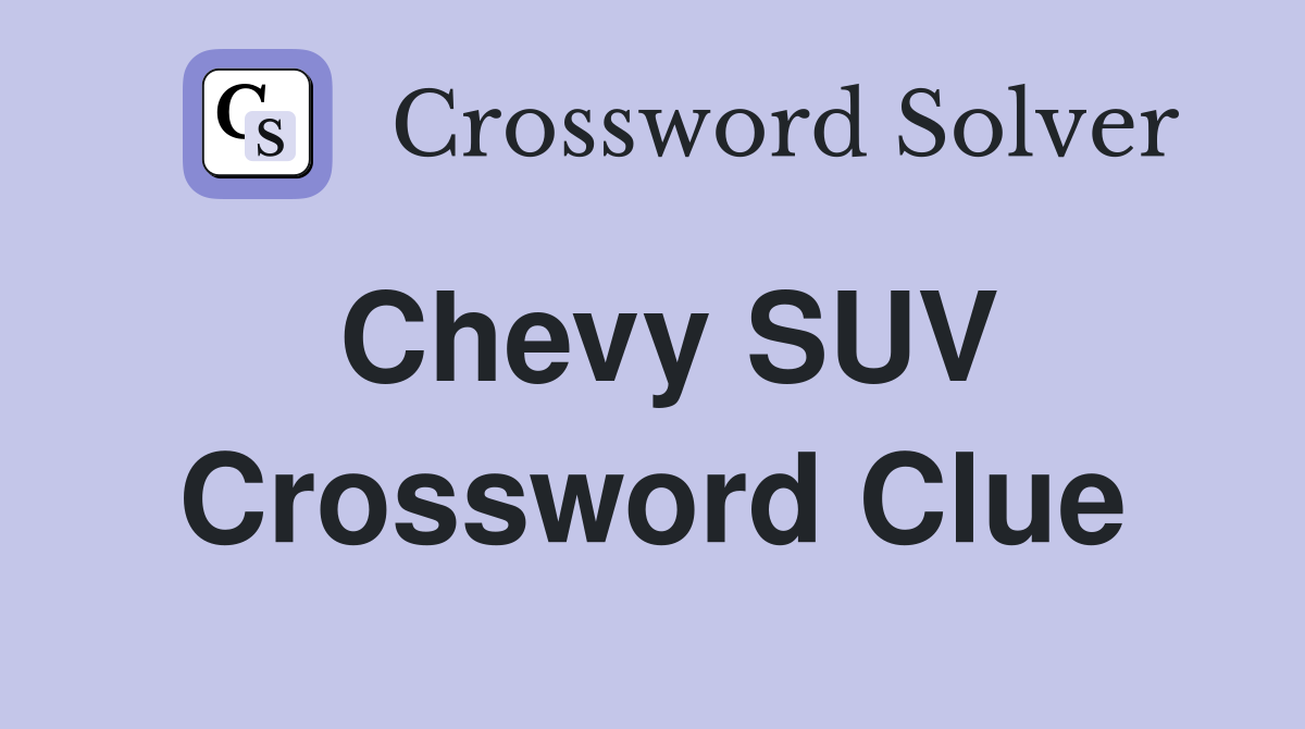 Chevy SUV Crossword Clue: Find the Answer Quick Guide!